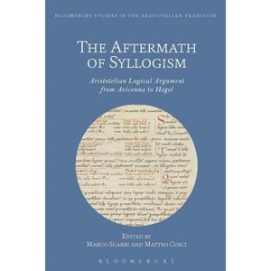 The Aftermath of Syllogism - (Bloomsbury Studies in the Aristotelian Tradition) by  Marco Sgarbi & Matteo Cosci (Paperback) - 1 of 1