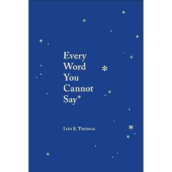 Every Word You Cannot Say -  by Iain S. Thomas (Paperback)