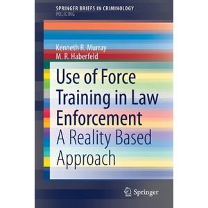 Use of Force Training in Law Enforcement - by  Kenneth R Murray & M R Haberfeld (Paperback) - 1 of 1