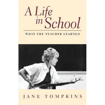 A Life in School - by  Jane Tompkins (Paperback)