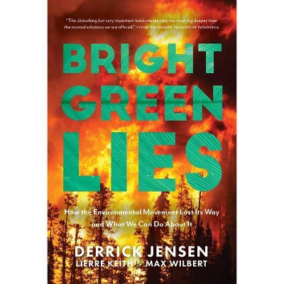 Bright Green Lies - (Politics of the Living) by  Derrick Jensen & Lierre Keith & Max Wilbert (Paperback)