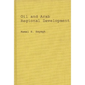 Oil and Arab Regional Development. - by  Kamal S Sayegh & Unknown (Hardcover) - 1 of 1