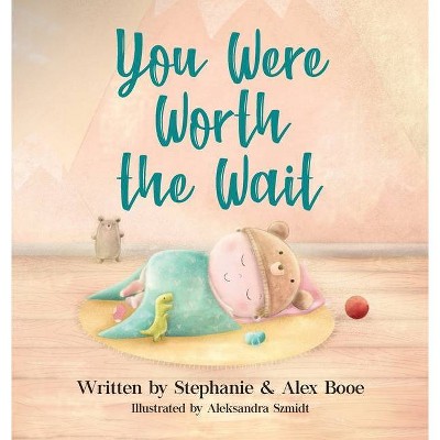 You Were Worth the Wait - by  Stephanie Booe & Alex Booe (Hardcover)