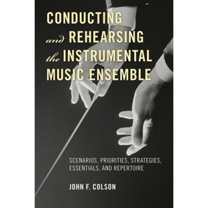 Conducting and Rehearsing the Instrumental Music Ensemble - by  John F Colson (Paperback) - 1 of 1