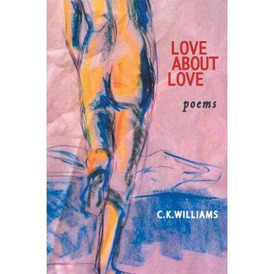 Love about Love - by  C K Williams (Paperback)