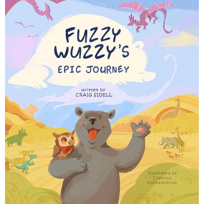 Fuzzy Wuzzy's Epic Journey - by  Craig Sidell (Hardcover)