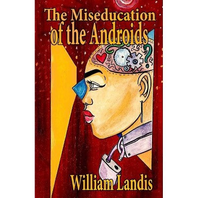 The Miseducation of the Androids - by  William Landis (Paperback)