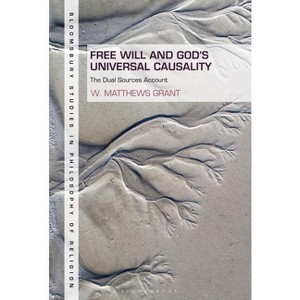Free Will and God's Universal Causality - (Bloomsbury Studies in Philosophy of Religion) by  W Matthews Grant (Hardcover) - 1 of 1