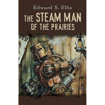 The Steam Man of the Prairies - by  Edward S Ellis (Paperback)