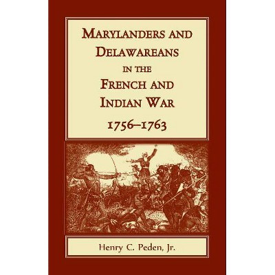 Marylanders and Delawareans in the French and Indian War, 1756-1763 - by  Jr Henry C Peden (Paperback)