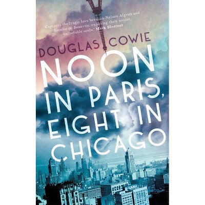 Noon in Chicago, Eight in Paris - by  Douglas Cowie (Paperback)