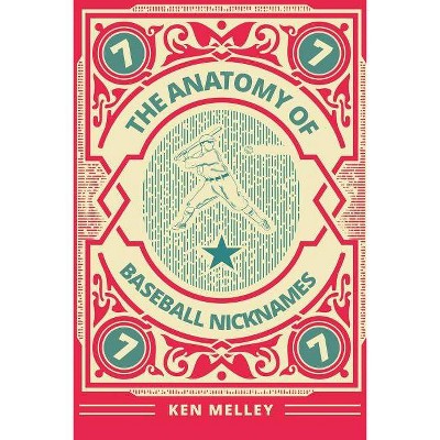 The Anatomy of Baseball Nicknames - by  Ken Melley (Paperback)