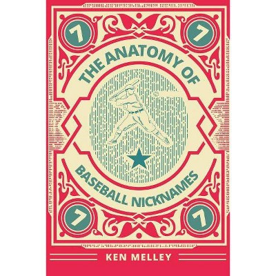 The Anatomy of Baseball Nicknames - by  Ken Melley (Paperback)