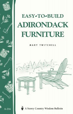 Easy-To-Build Adirondack Furniture - (Storey Country Wisdom Bulletin) by  Mary Twitchell (Paperback)