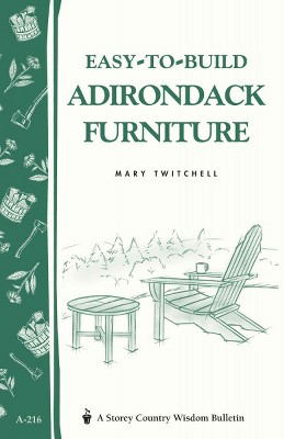 Easy-To-Build Adirondack Furniture - (Storey Country Wisdom Bulletin) by  Mary Twitchell (Paperback)