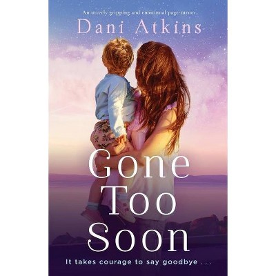 Gone Too Soon - by  Dani Atkins (Paperback)