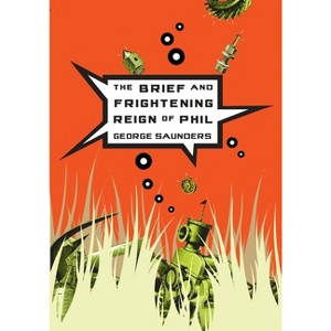 The Brief and Frightening Reign of Phil - by  George Saunders (Paperback) - 1 of 1