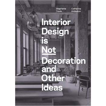 Interior Design Is Not Decoration - by  Stephanie Travis (Paperback)