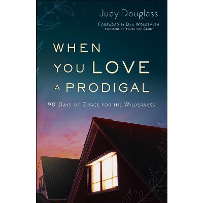 When You Love a Prodigal - by  Judy Douglass (Paperback)
