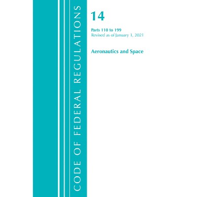 Code of Federal Regulations, Title 14 Aeronautics and Space 110-199, Revised as of January 1, 2021 - (Paperback)
