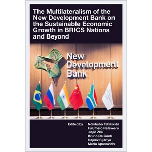 The Multilateralism of the New Development Bank on the Sustainable Economic Growth in Brics Nations and Beyond - (Hardcover) - 1 of 1