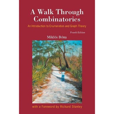 Walk Through Combinatorics, A: An Introduction to Enumeration and Graph Theory (Fourth Edition) - by  Miklos Bona (Paperback)