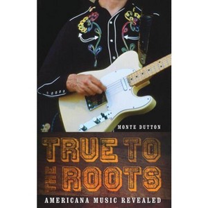 True to the Roots - (Bison Original) by  Monte Dutton (Paperback) - 1 of 1