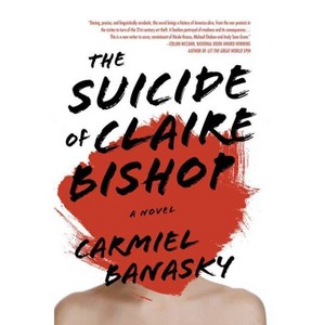 The Suicide of Claire Bishop - by  Carmiel Banasky (Hardcover) - 1 of 1
