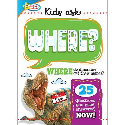 Active Minds: Kids Ask Where? - (Active Minds Kids Ask) by  Sequoia Children's Publishing (Hardcover)