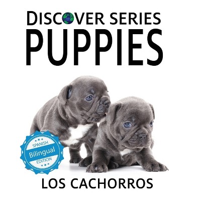 Puppies / Los cachorros - (Discover Series Spanish Bilingual) by  Xist Publishing (Hardcover)