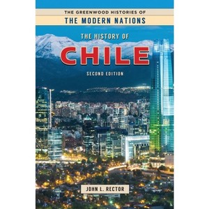 The History of Chile - (Greenwood Histories of the Modern Nations (Hardcover)) 2nd Edition,Annotated by  John L Rector Ph D (Hardcover) - 1 of 1