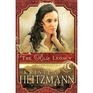 The Rose Legacy - (Diamond of the Rockies) by  Kristen Heitzmann (Paperback) - 1 of 1