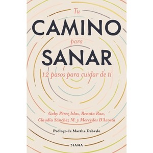 Tu Camino Para Sanar - by  Gaby Pérez & Claudia Sánchez & María Mercedes D´acosta (Paperback) - 1 of 1