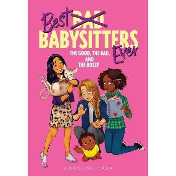 The Good, the Bad, and the Bossy - (Best Babysitters Ever) by Caroline Cala