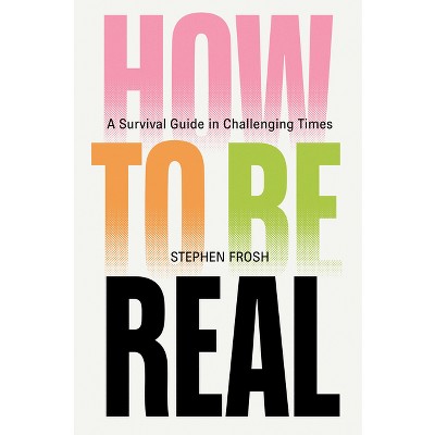 How to Be Real - by  Stephen Frosh (Hardcover)