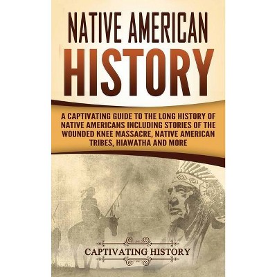 Native American History - by  Captivating History (Hardcover)