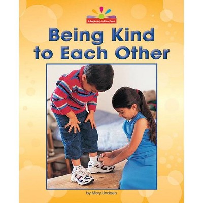 Being Kind to Each Other - (Beginning-To-Read-- Read and Discover-- Social Emotional Learning) by  Mary Lindeen (Paperback)