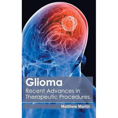 Glioma: Recent Advances in Therapeutic Procedures - by  Matthew Martin (Hardcover)