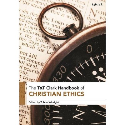 T&T Clark Handbook of Christian Ethics - (T&t Clark Handbooks) by  Tobias Winright (Hardcover)