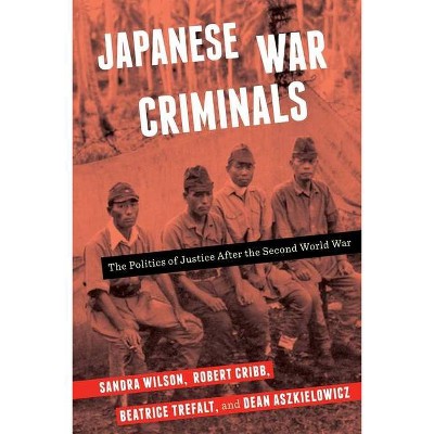 Japanese War Criminals - by  Sandra Wilson & Robert Cribb & Beatrice Trefalt & Dean Aszkielowicz (Hardcover)