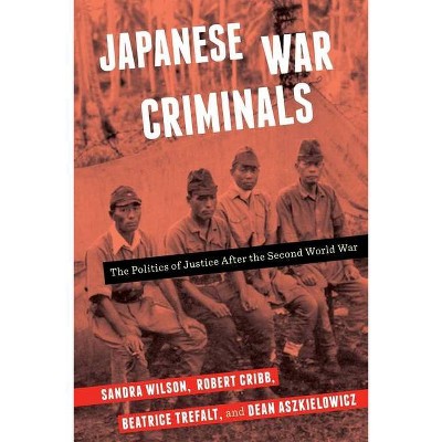 Japanese War Criminals - by  Sandra Wilson & Robert Cribb & Beatrice Trefalt & Dean Aszkielowicz (Hardcover)