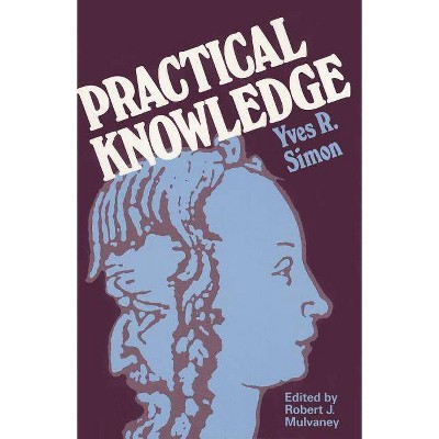 Practical Knowledge - by  Yves R Simon (Paperback)