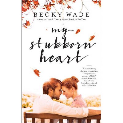 My Stubborn Heart - by  Becky Wade (Paperback)