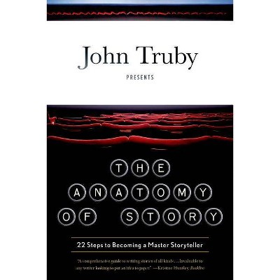 The Anatomy of Story - by  John Truby (Paperback)