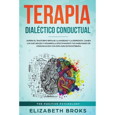 Terapia Dialéctico Conductual - (Autoayuda: Guía de Psicología Humana) by  Broks Elizabeth (Paperback)