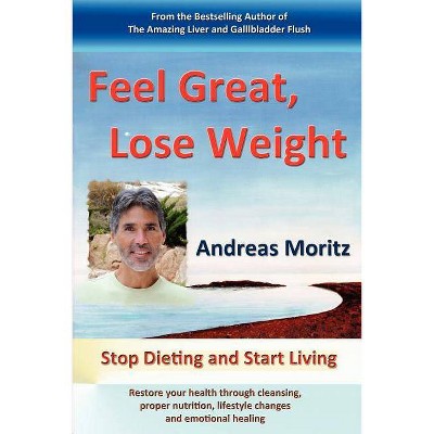 Feel Great, Lose Weight - by  Andreas Moritz (Paperback)