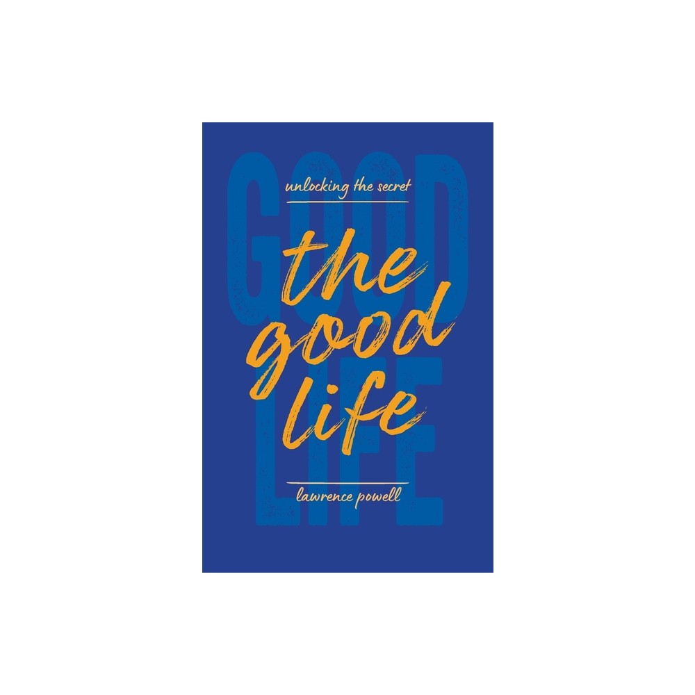 The Good Life - by Lawrence Powell (Paperback)