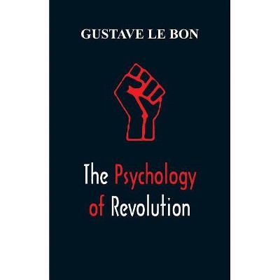 The Psychology of Revolution - by  Gustave Le Bon (Paperback)