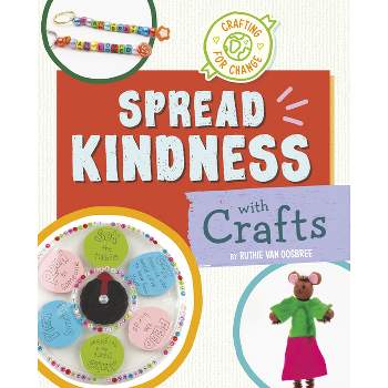 Spread Kindness with Crafts - (Crafting for Change) by  Ruthie Van Oosbree (Hardcover)