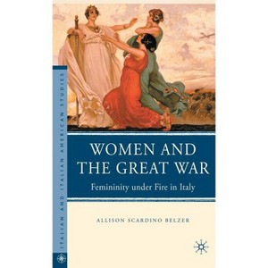 Women and the Great War - (Italian and Italian American Studies) by  A Belzer (Hardcover) - 1 of 1
